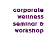 corporate wellness seminars n workshops